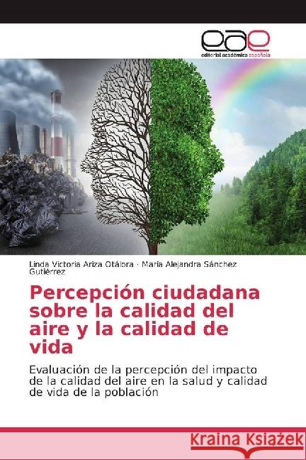 Percepción ciudadana sobre la calidad del aire y la calidad de vida : Evaluación de la percepción del impacto de la calidad del aire en la salud y calidad de vida de la población Ariza Otálora, Linda Victoria; Sánchez Gutiérrez, María Alejandra 9783330091849