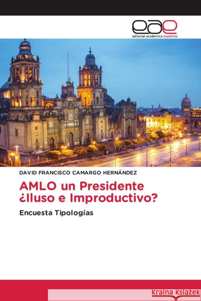 AMLO un Presidente ¿Iluso e Improductivo? Camargo Hernández, David Francisco 9783330092068 Editorial Académica Española