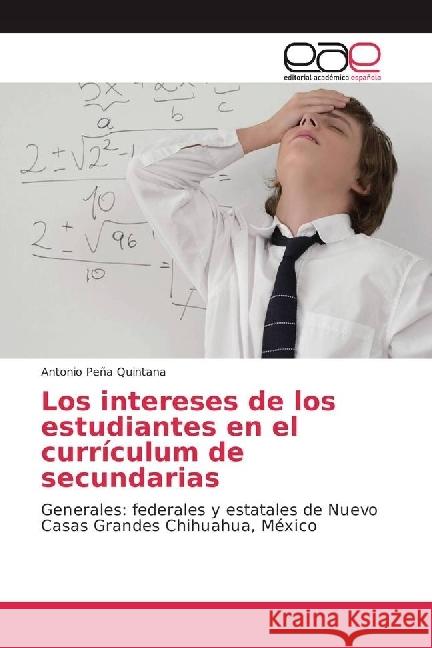 Los intereses de los estudiantes en el currículum de secundarias : Generales: federales y estatales de Nuevo Casas Grandes Chihuahua, México Peña Quintana, Antonio 9783330092280