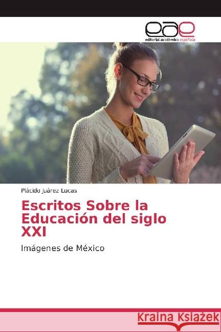 Escritos Sobre la Educación del siglo XXI : Imágenes de México Juárez Lucas, Plácido 9783330092327