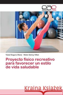 Proyecto físico recreativo para favorecer un estilo de vida saludable Segura Olano, Yoisel; Villan, Helen Solvey 9783330092570 Editorial Académica Española