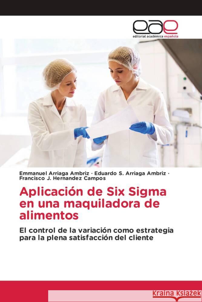 Aplicación de Six Sigma en una maquiladora de alimentos Arriaga Ambriz, Emmanuel, Arriaga Ambriz, Eduardo S., Hernandez Campos, Francisco J. 9783330092655