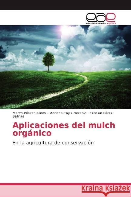 Aplicaciones del mulch orgánico : En la agricultura de conservación Pérez Salinas, Marco; Cajas Naranjo, Mariana; Pérez Salinas, Cristian 9783330092761