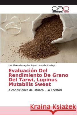 Evaluación Del Rendimiento De Grano Del Tarwi, Lupinus Mutabilis Sweet Aguilar Angulo, Luis Alexander 9783330092808