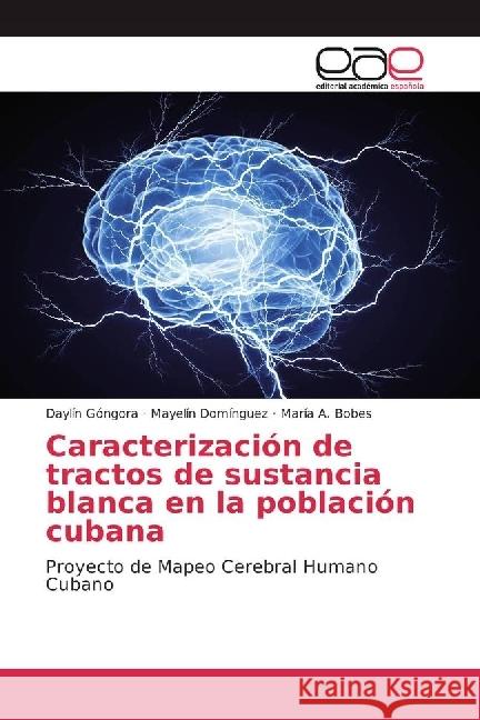 Caracterización de tractos de sustancia blanca en la población cubana : Proyecto de Mapeo Cerebral Humano Cubano Góngora, Daylín; Domínguez, Mayelín; Bobes, María A. 9783330092990