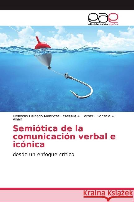 Semiótica de la comunicación verbal e icónica : desde un enfoque crítico Delgado Mendoza, Hishochy; Torres, Yasselle A.; Viñán, Gonzalo A. 9783330093379 Editorial Académica Española