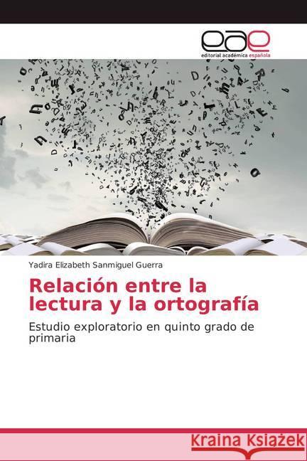 Relación entre la lectura y la ortografía : Estudio exploratorio en quinto grado de primaria Sanmiguel Guerra, Yadira Elizabeth 9783330093430