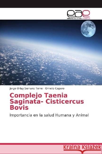 Complejo Taenia Saginata- Cisticercus Bovis : Importancia en la salud Humana y Animal Serrano Torre, Jorge Orlay; Cepero, Omelio 9783330093560