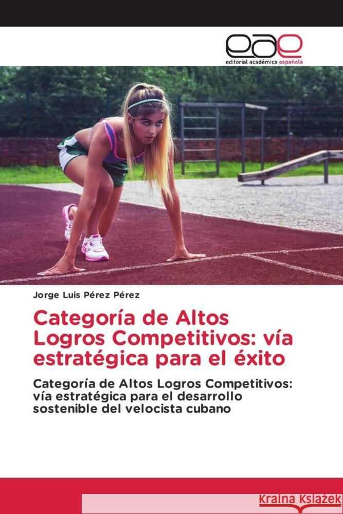 Categoría de Altos Logros Competitivos: vía estratégica para el éxito Pérez Pérez, Jorge Luis 9783330093805