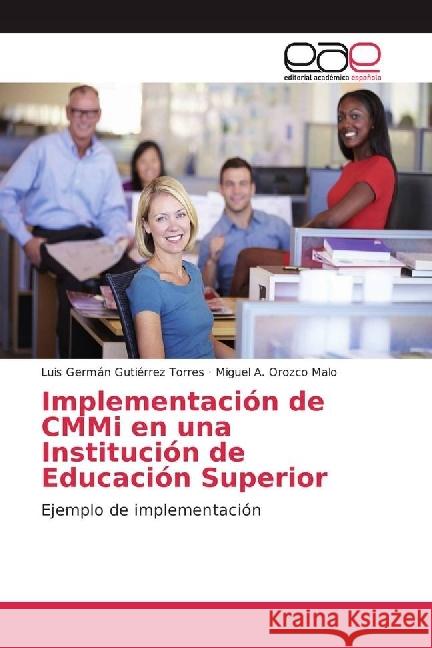 Implementación de CMMi en una Institución de Educación Superior : Ejemplo de implementación Gutiérrez Torres, Luis Germán; Orozco Malo, Miguel A. 9783330094062