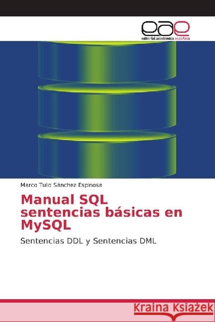 Manual SQL sentencias básicas en MySQL : Sentencias DDL y Sentencias DML Sánchez Espinosa, Marco Tulio 9783330094345