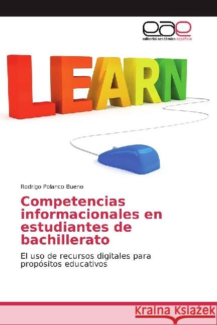 Competencias informacionales en estudiantes de bachillerato : El uso de recursos digitales para propósitos educativos Polanco Bueno, Rodrigo 9783330094376