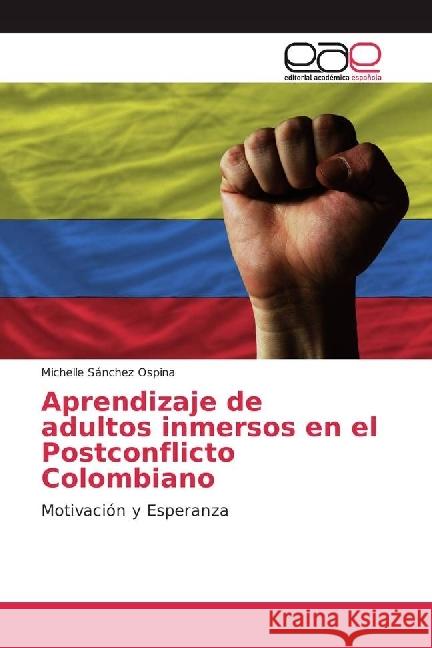 Aprendizaje de adultos inmersos en el Postconflicto Colombiano : Motivación y Esperanza Sánchez Ospina, Michelle 9783330094482