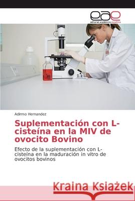 Suplementación con L-cisteína en la MIV de ovocito Bovino Hernandez, Adirmo 9783330094512 Editorial Academica Espanola