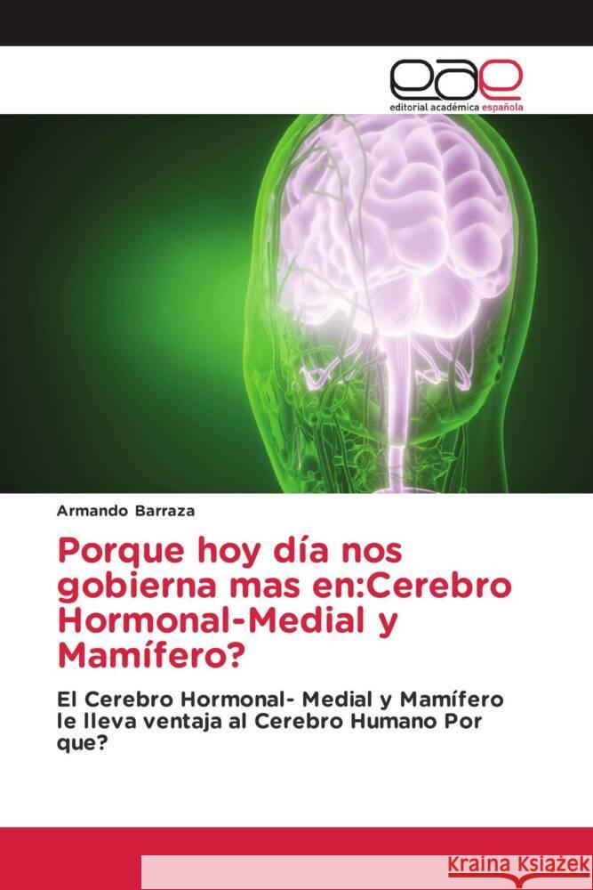 Porque hoy día nos gobierna mas en:Cerebro Hormonal-Medial y Mamífero? Barraza, Armando 9783330094772 Editorial Académica Española