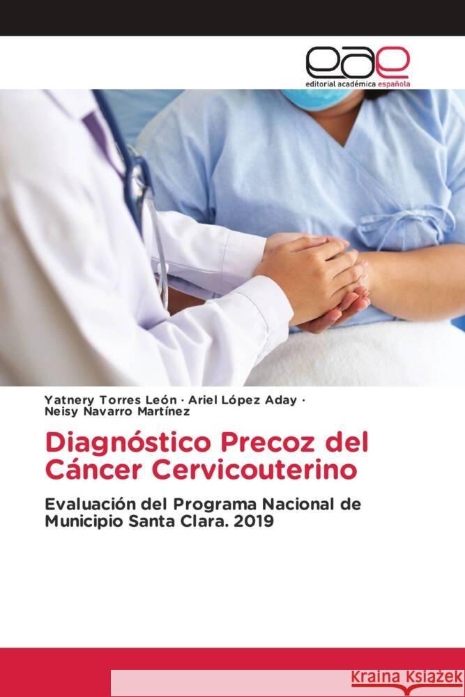 Diagnóstico Precoz del Cáncer Cervicouterino Torres León, Yatnery, López Aday, Ariel, Navarro Martínez, Neisy 9783330094901