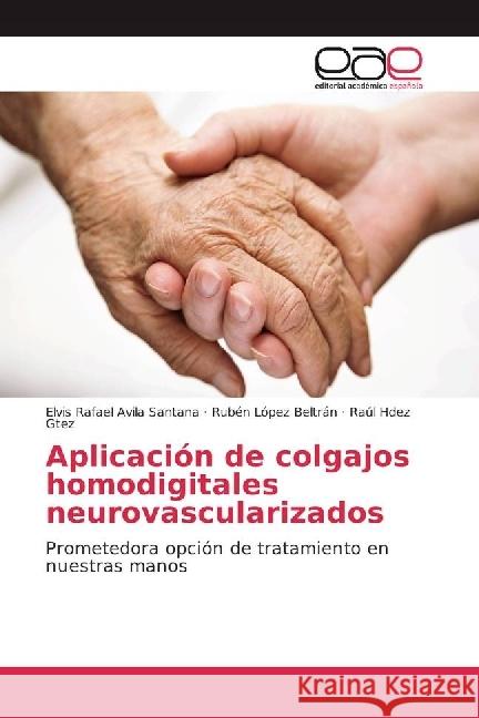 Aplicación de colgajos homodigitales neurovascularizados : Prometedora opción de tratamiento en nuestras manos Avila Santana, Elvis Rafael; López Beltrán, Rubén; Hdez Gtez, Raúl 9783330094918 Editorial Académica Española