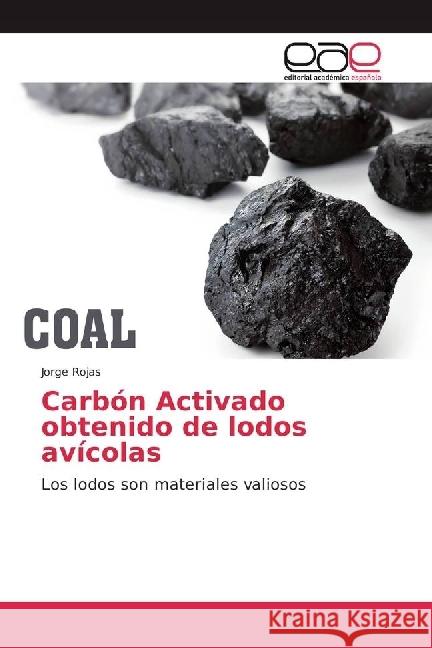 Carbón Activado obtenido de lodos avícolas : Los lodos son materiales valiosos Rojas, Jorge 9783330095083 Editorial Académica Española