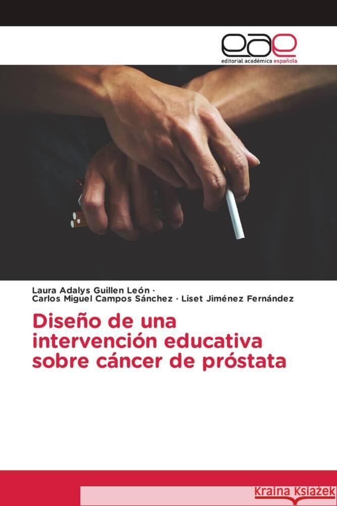 Diseño de una intervención educativa sobre cáncer de próstata Guillen León, Laura Adalys, Campos Sánchez, Carlos Miguel, Jiménez Fernández, Liset 9783330095205