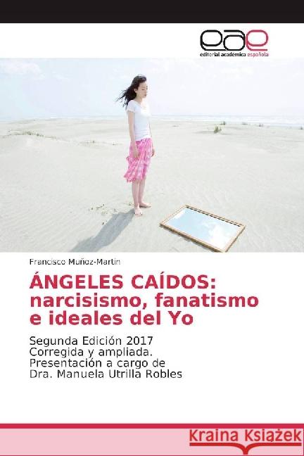 ÁNGELES CAÍDOS: narcisismo, fanatismo e ideales del Yo : Segunda Edición 2017 Corregida y ampliada. Presentación a cargo de Dra. Manuela Utrilla Robles Muñoz-Martin, Francisco 9783330095229