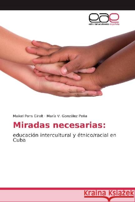 Miradas necesarias: : educación intercultural y étnico/racial en Cuba Pons Giralt, Maikel; González Peña, María V. 9783330095373