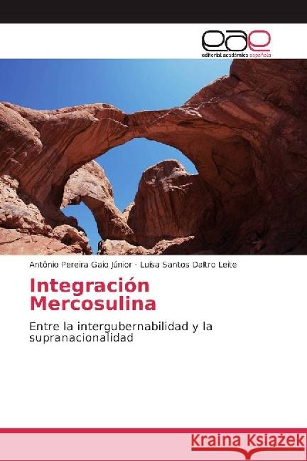 Integración Mercosulina : Entre la intergubernabilidad y la supranacionalidad Gaio Júnior, Antônio Pereira; Daltro Leite, Luísa Santos 9783330095380 Editorial Académica Española