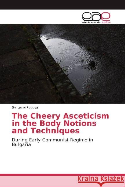 The Cheery Asceticism in the Body Notions and Techniques : During Early Communist Regime in Bulgaria Popova, Gergana 9783330095434