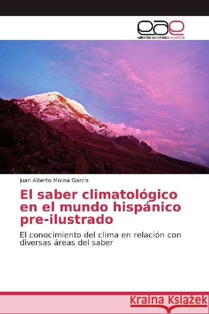El saber climatológico en el mundo hispánico pre-ilustrado : El conocimiento del clima en relación con diversas áreas del saber Molina García, Juan Alberto 9783330095519