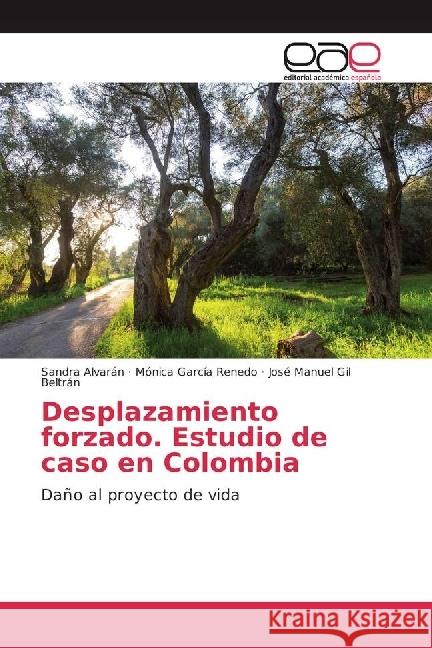 Desplazamiento forzado. Estudio de caso en Colombia : Daño al proyecto de vida Alvarán, Sandra; García Renedo, Mónica; Gil Beltrán, José Manuel 9783330095557