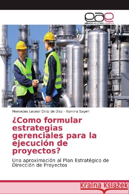 ¿Como formular estrategias gerenciales para la ejecución de proyectos? : Una aproximación al Plan Estratégico de Dirección de Proyectos Ortiz de Díaz, Mercedes leonor; Sayeh, Romina 9783330095731