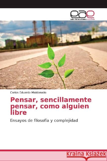 Pensar, sencillamente pensar, como alguien libre : Ensayos de filosofía y complejidad Maldonado, Carlos Eduardo 9783330095748