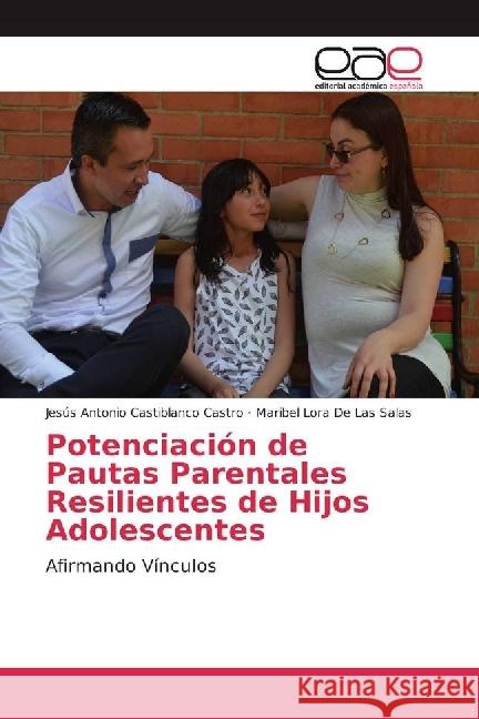 Potenciación de Pautas Parentales Resilientes de Hijos Adolescentes : Afirmando Vínculos Castiblanco Castro, Jesús Antonio; De Las Salas, Maribel Lora 9783330096035