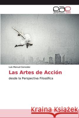 Las Artes de Acción Gonzalez, Luis Manuel 9783330096509 Editorial Académica Española