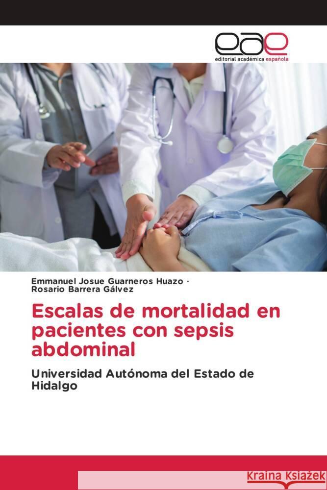 Escalas de mortalidad en pacientes con sepsis abdominal Guarneros Huazo, Emmanuel Josue, Barrera Gálvez, Rosario 9783330096684