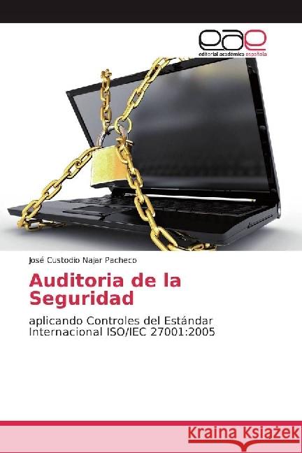 Auditoria de la Seguridad : aplicando Controles del Estándar Internacional ISO/IEC 27001:2005 Najar Pacheco, José Custodio 9783330097070