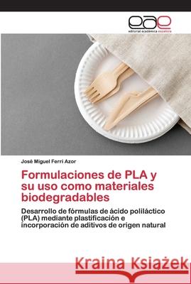 Formulaciones de PLA y su uso como materiales biodegradables Jos Ferr 9783330097094 Editorial Academica Espanola