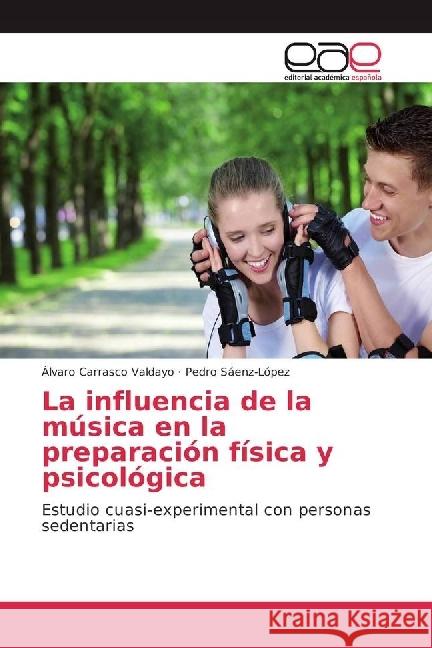 La influencia de la música en la preparación física y psicológica : Estudio cuasi-experimental con personas sedentarias Carrasco Valdayo, Álvaro; Sáenz-López, Pedro 9783330098077