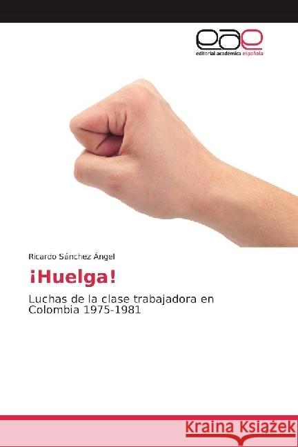 ¡Huelga! : Luchas de la clase trabajadora en Colombia 1975-1981 Sánchez Ángel, Ricardo 9783330098251 Editorial Académica Española