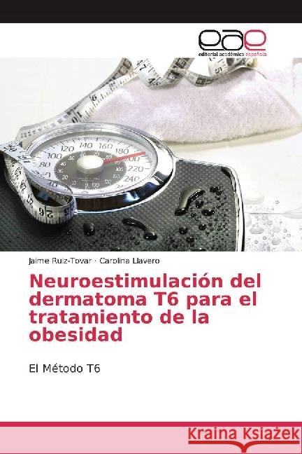 Neuroestimulación del dermatoma T6 para el tratamiento de la obesidad : El Método T6 Ruiz-Tovar, Jaime; Llavero, Carolina 9783330098626