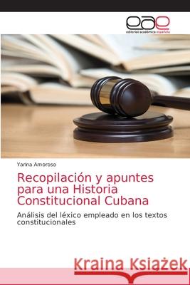 Recopilación y apuntes para una Historia Constitucional Cubana Yarina Amoroso 9783330098640 Editorial Academica Espanola