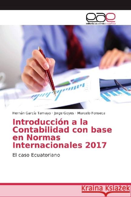 Introducción a la Contabilidad con base en Normas Internacionales 2017 : El caso Ecuatoriano García Tamayo, Hernán; Goyes, Jorge; Fonseca, Marcelo 9783330098756 Editorial Académica Española