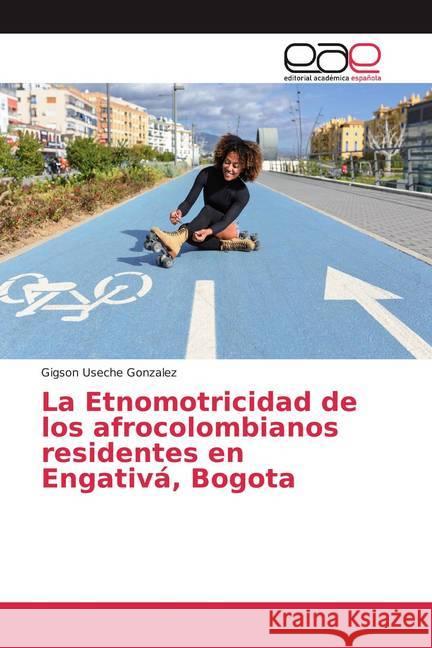 La Etnomotricidad de los afrocolombianos residentes en Engativá, Bogota Useche Gonzalez, Gigson 9783330098855 Editorial Académica Española