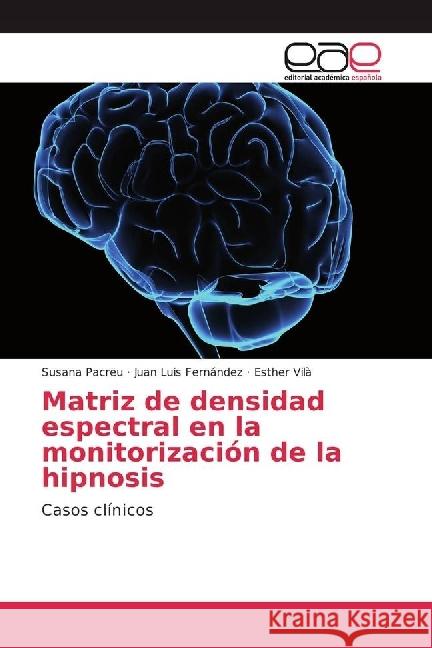 Matriz de densidad espectral en la monitorización de la hipnosis : Casos clínicos Pacreu, Susana; Fernández, Juan Luis; Vilà, Esther 9783330098862