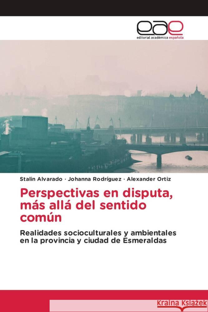 Perspectivas en disputa, m?s all? del sentido com?n Stalin Alvarado Johanna Rodr?guez Alexander Ortiz 9783330099210 Editorial Academica Espanola