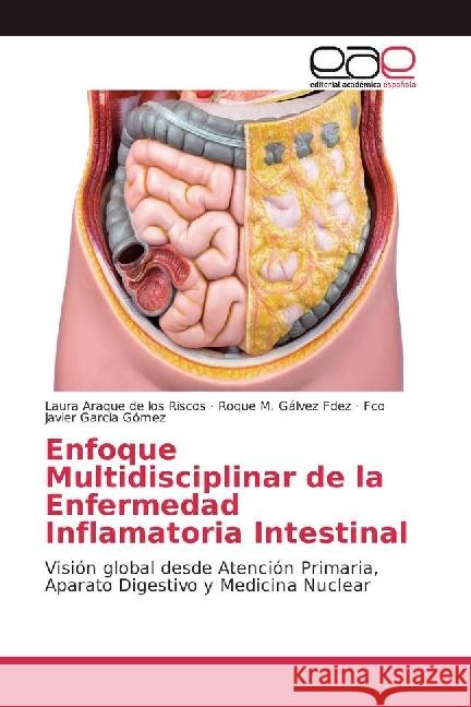 Enfoque Multidisciplinar de la Enfermedad Inflamatoria Intestinal : Visión global desde Atención Primaria, Aparato Digestivo y Medicina Nuclear Araque de los Riscos, Laura; Gálvez Fdez, Roque M.; García Gómez, Fco Javier 9783330099227