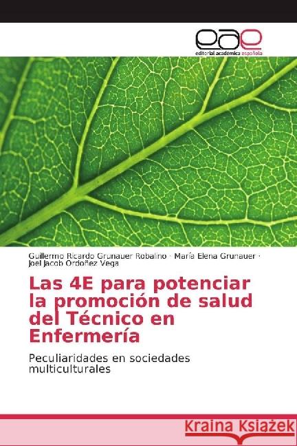 Las 4E para potenciar la promoción de salud del Técnico en Enfermería : Peculiaridades en sociedades multiculturales Grunauer Robalino, Guillermo Ricardo; Grunauer, María Elena; Ordoñez Vega, Joel Jacob 9783330099258