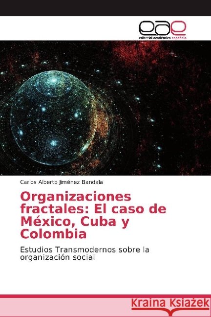 Organizaciones fractales: El caso de México, Cuba y Colombia : Estudios Transmodernos sobre la organización social Jiménez Bandala, Carlos Alberto 9783330099357