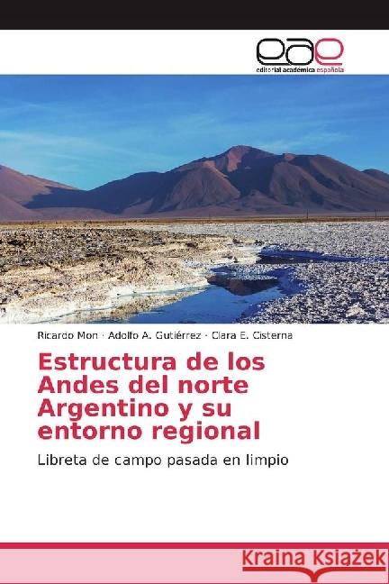 Estructura de los Andes del norte Argentino y su entorno regional : Libreta de campo pasada en limpio Mon, Ricardo; Gutiérrez, Adolfo A.; Cisterna, Clara E. 9783330099685 Editorial Académica Española