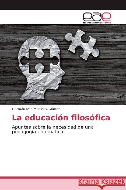 La educación filosófica : Apuntes sobre la necesidad de una pedagogía enigmática Martínez-Gómez, Germán Iván 9783330099906