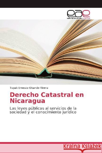 Derecho Catastral en Nicaragua : Las leyes públicas al servicios de la sociedad y el conocimiento jurídico Obando Rivera, Tupak Ernesto 9783330099982 Editorial Académica Española